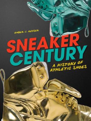 Sneaker Century, Follow Sneaker Fashions and the Larger-Than-Life Personalities Behind the Best Known Athletic Shoe Brands in History