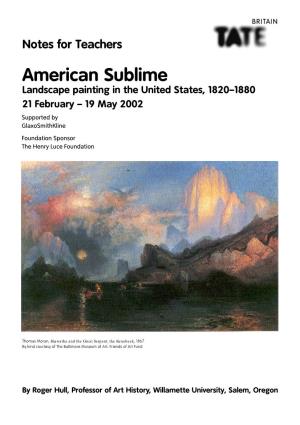 Notes for Teachers American Sublime Landscape Painting in the United States, 1820–1880 21 February – 19 May 2002 Supported by Glaxosmithkline