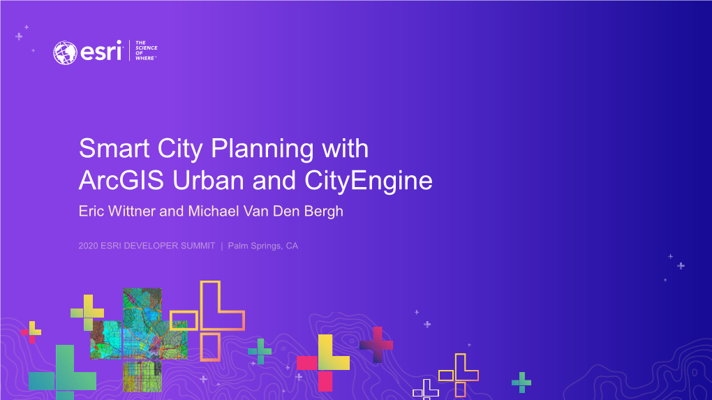 Smart City Planning with Arcgis Urban and Cityengine Eric Wittner and Michael Van Den Bergh Arcgis Urban