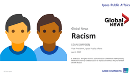 Global News Racism SEAN SIMPSON Vice President, Ipsos Public Affairs April, 2019