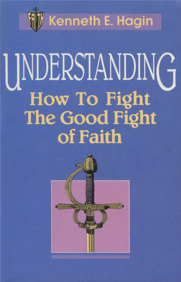 Understanding How to Fight the Good Fight of Faith UNDERSTANDING How to Fight the Good Fight of Faith
