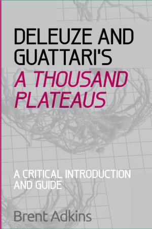 A Thousand Plateaus the Sheer Volume and Complexity of Deleuze and Guattari’S a Thousand Plateaus Can Be Daunting