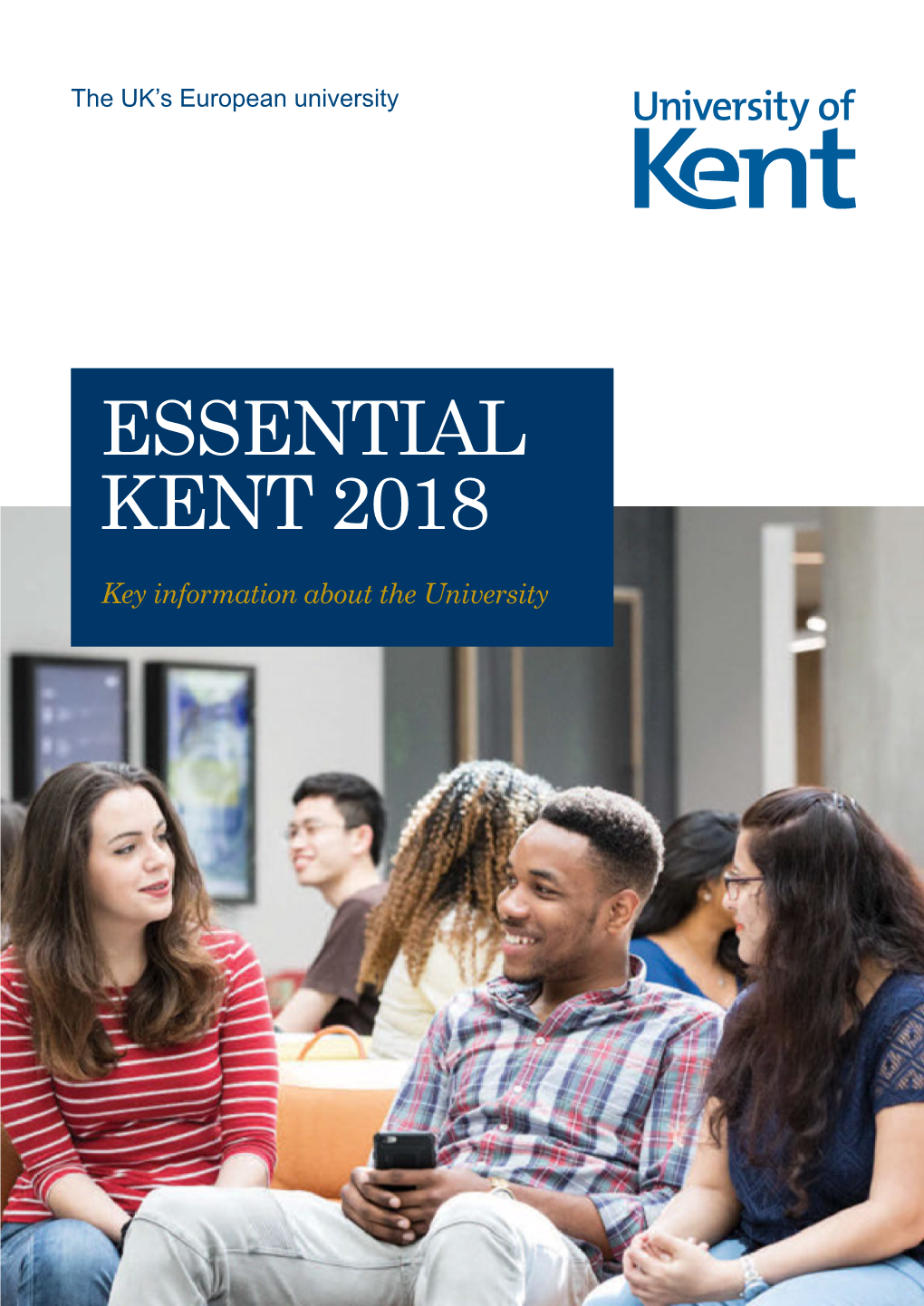 ESSENTIAL KENT 2018 Key Information About the University 2 Essential Kent 2018 3