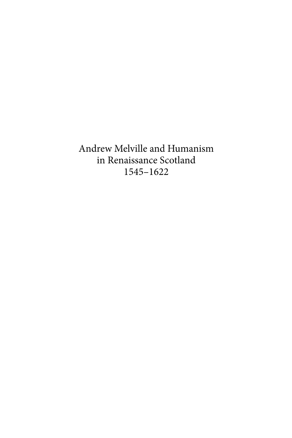 Andrew Melville and Humanism in Renaissance Scotland 1545–1622 Studies in the History of Christian Traditions