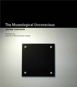 Museological Unconscious VICTOR TUPITSYN Introduction by Susan Buck-Morss and Victor Tupitsyn the Museological Unconscious
