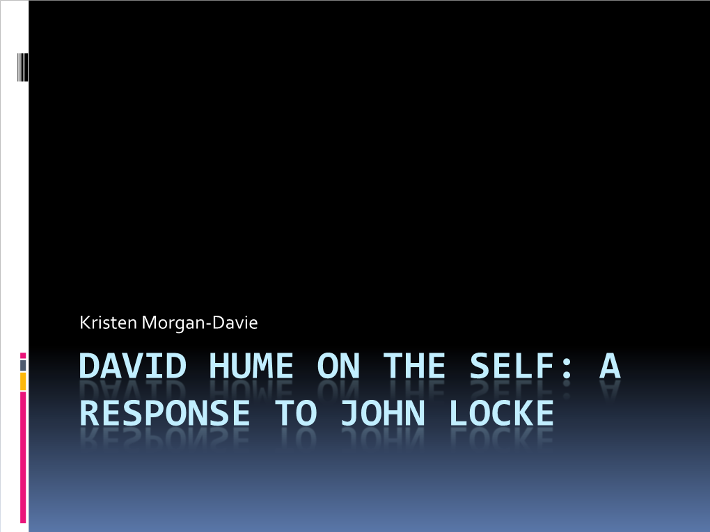 DAVID HUME on the SELF: a RESPONSE to JOHN LOCKE Locke: What Is the “Self”?