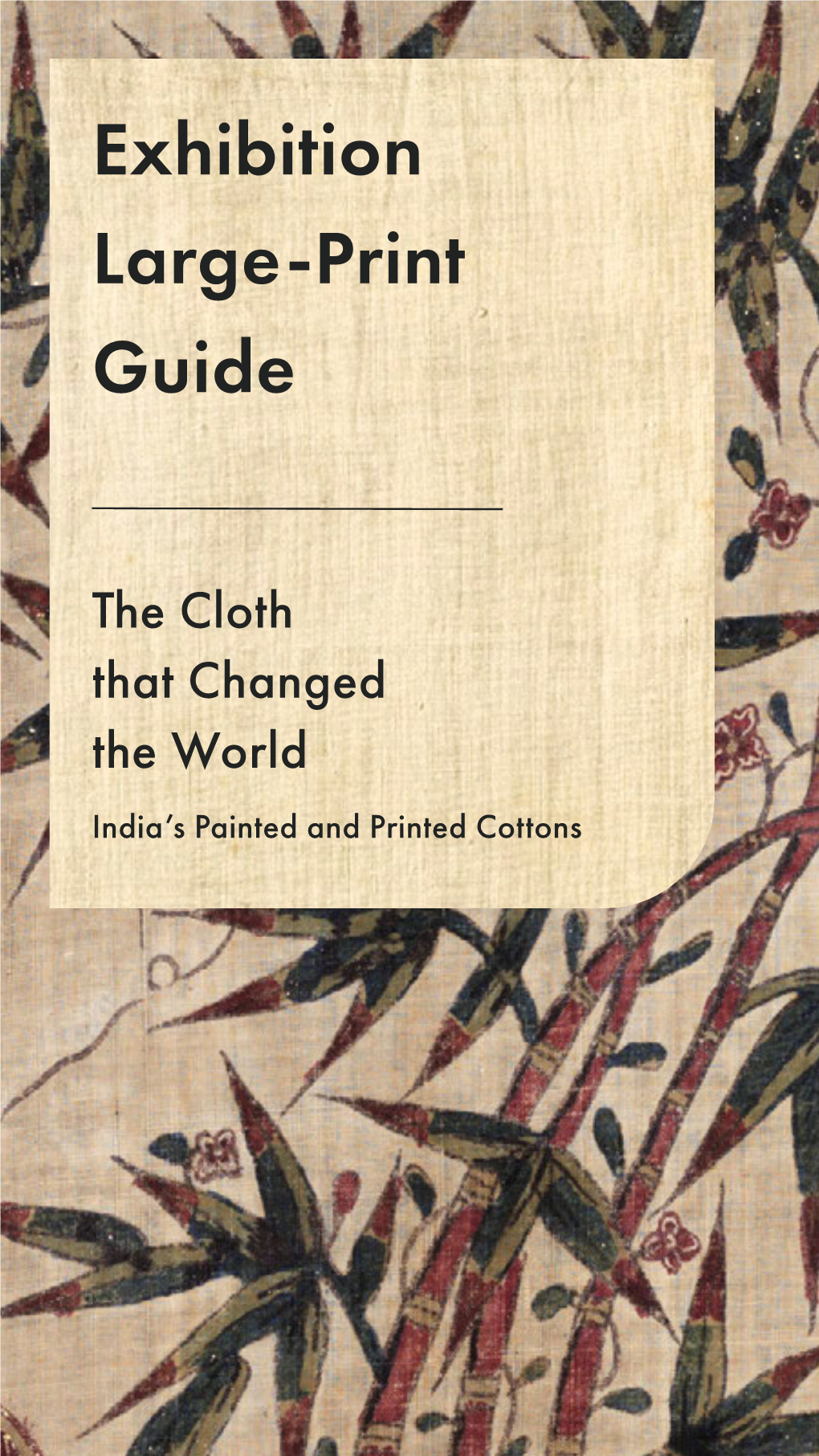 Exhibition Large Print Guide for the Cloth That Changed the World: India's Painted and Printed Cottons