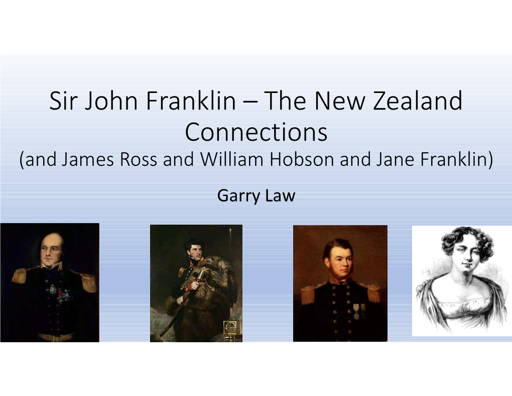 Sir John Franklin – the New Zealand Connections (And James Ross and William Hobson and Jane Franklin) Garry Law John Franklin 1786-1847