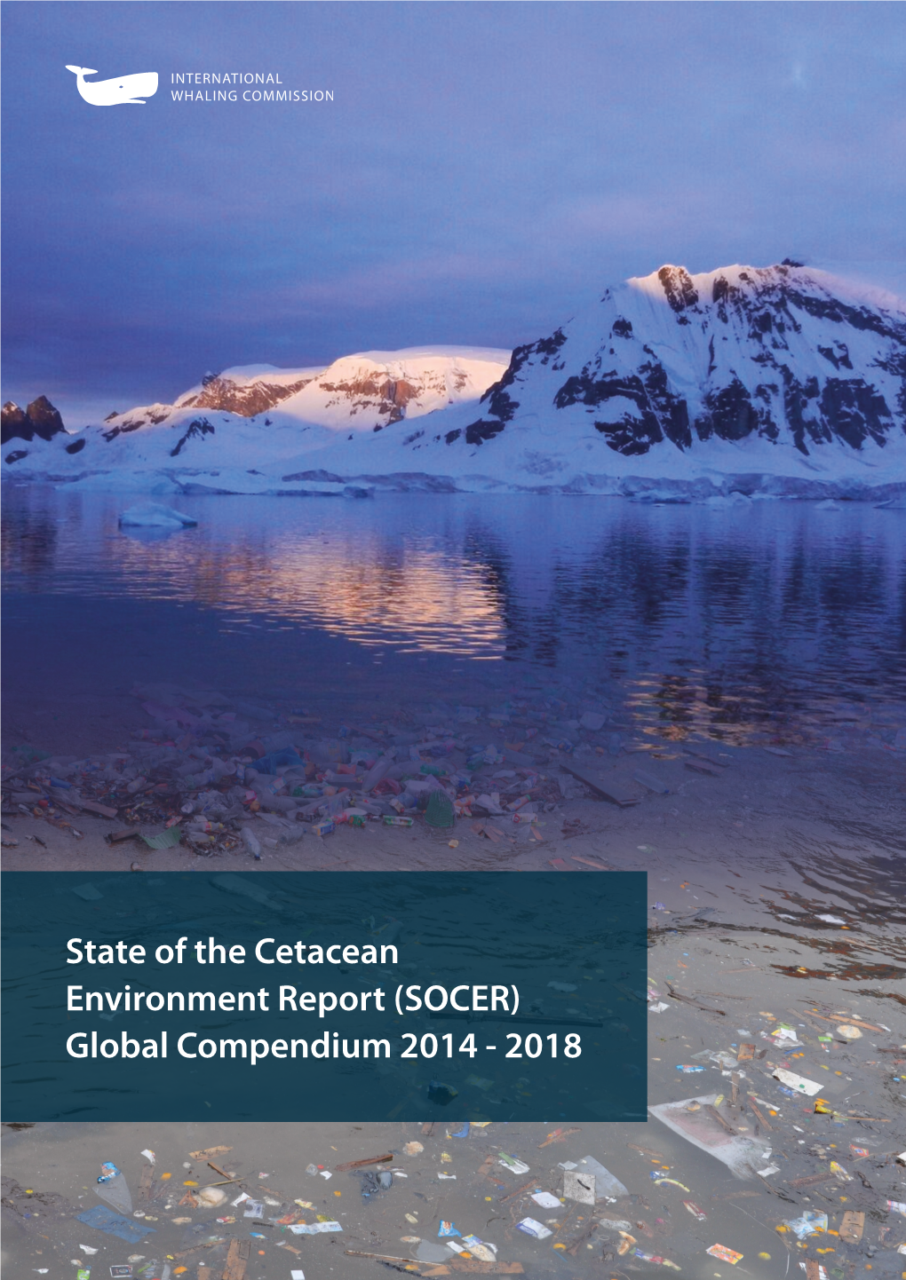 State of the Cetacean Environment Report (SOCER) Global Compendium 2014 - 2018 Produced by the IWC Secretariat