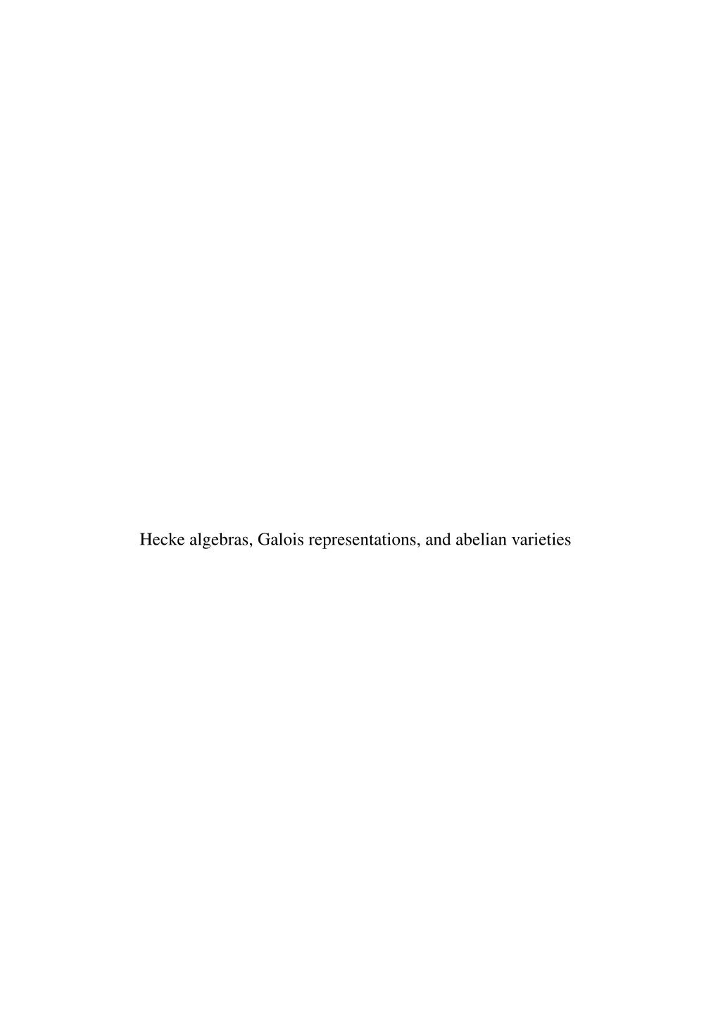 Hecke Algebras, Galois Representations, and Abelian Varieties Thesis Committee: Prof