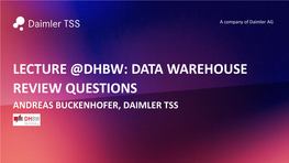 Lecture @Dhbw: Data Warehouse Review Questions Andreas Buckenhofer, Daimler Tss About Me