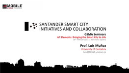 SANTANDER SMART CITY INITIATIVES and COLLABORATION GSMA Seminars Iot Elements: Bringing the Smart City to Life 28Th February 2017, Barcelona (Spain) Prof