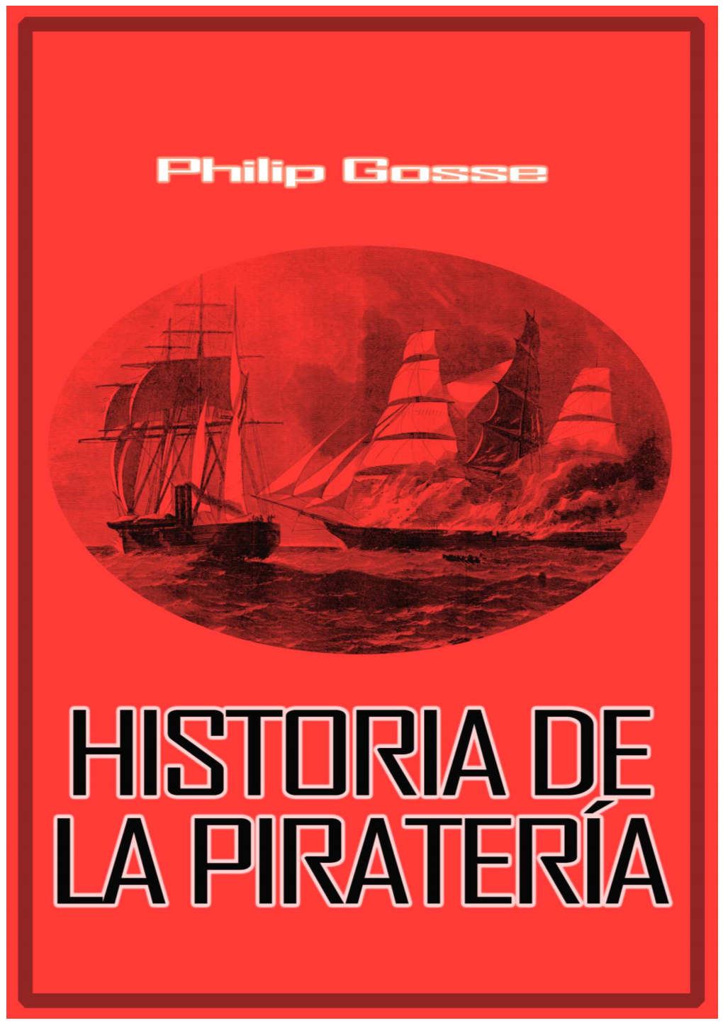 Historia De La Piratería Marítima, Extraiga De La Lectura De Esta Obra Un Caudal De Conocimientos Y Elementos Apreciables