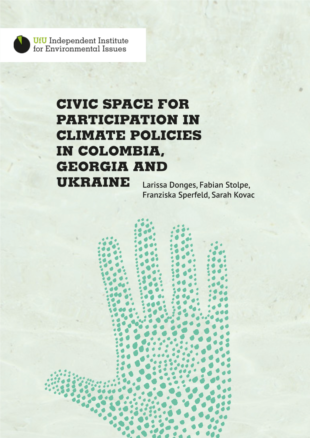 CIVIC SPACE for PARTICIPATION in CLIMATE POLICIES in COLOMBIA, GEORGIA and UKRAINE Larissa Donges, Fabian Stolpe, Franziska Sperfeld, Sarah Kovac Imprint