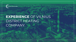 EXPERIENCE of VILNIUS DISTRICT HEATING COMPANY Producer of Heat Operator of District Customer Care for the Heating Network Heat and Hot Water Services