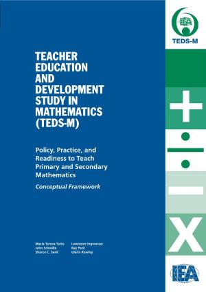 Teacher Education and Development Study in Mathematics (TEDS-M) Policy, Practice, and Readiness to Teach Primary and Secondary Mathematics Conceptual Framework