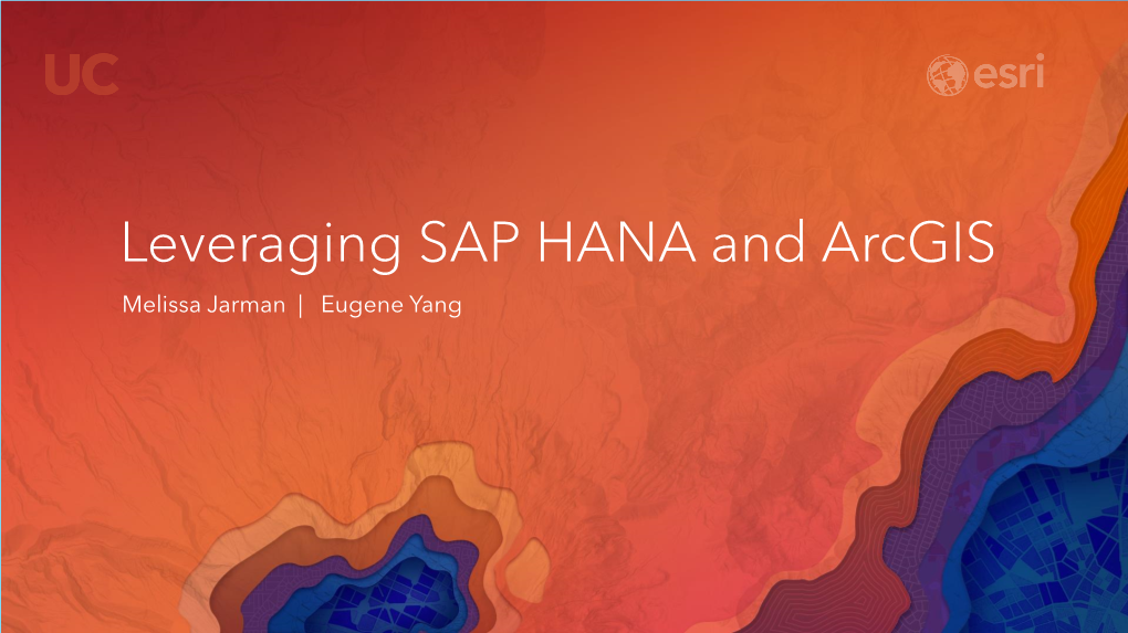 Leveraging SAP HANA and Arcgis Melissa Jarman | Eugene Yang Outline Leveraging SAP HANA and Arcgis