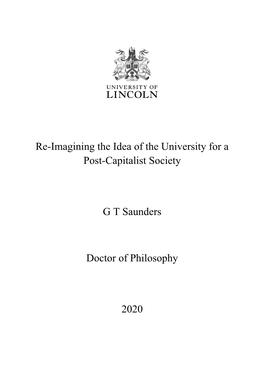 Re-Imagining the Idea of the University for a Post-Capitalist Society G T Saunders Doctor of Philosophy 2020