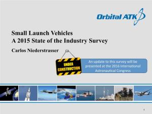 Small Launch Vehicles a 2015 State of the Industry Survey Carlos Niederstrasser
