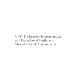 UNIT IV: Erosion,Transportation and Depositional Landforms: Fluvial, Glacial, Aeolian, Karst