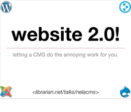Letting a CMS Do the Annoying Work for You. &lt;Librarian.Net/Talks/Nelacms&gt;