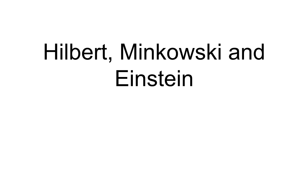 Hilbert, Minkowski and Einstein Hilbert Was Born on 1862, in Konigsberg, a German Mathematician