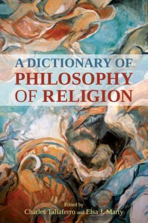 A Dictionary of Philosophy of Religion by Charles Taliaferro and Elsa J. Marty
