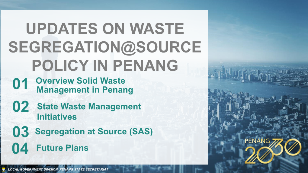 UPDATES on WASTE SEGREGATION@SOURCE POLICY in PENANG Overview Solid Waste 01 Management in Penang