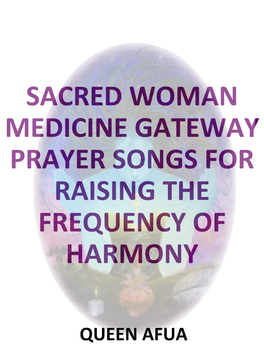Sacred Woman Medicine Gateway Prayer Songs for Raising the Frequency of Harmony