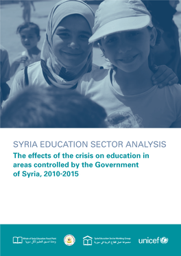 SYRIA EDUCATION SECTOR ANALYSIS the Effects of the Crisis on Education in Areas Controlled by the Government of Syria, 2010-2015