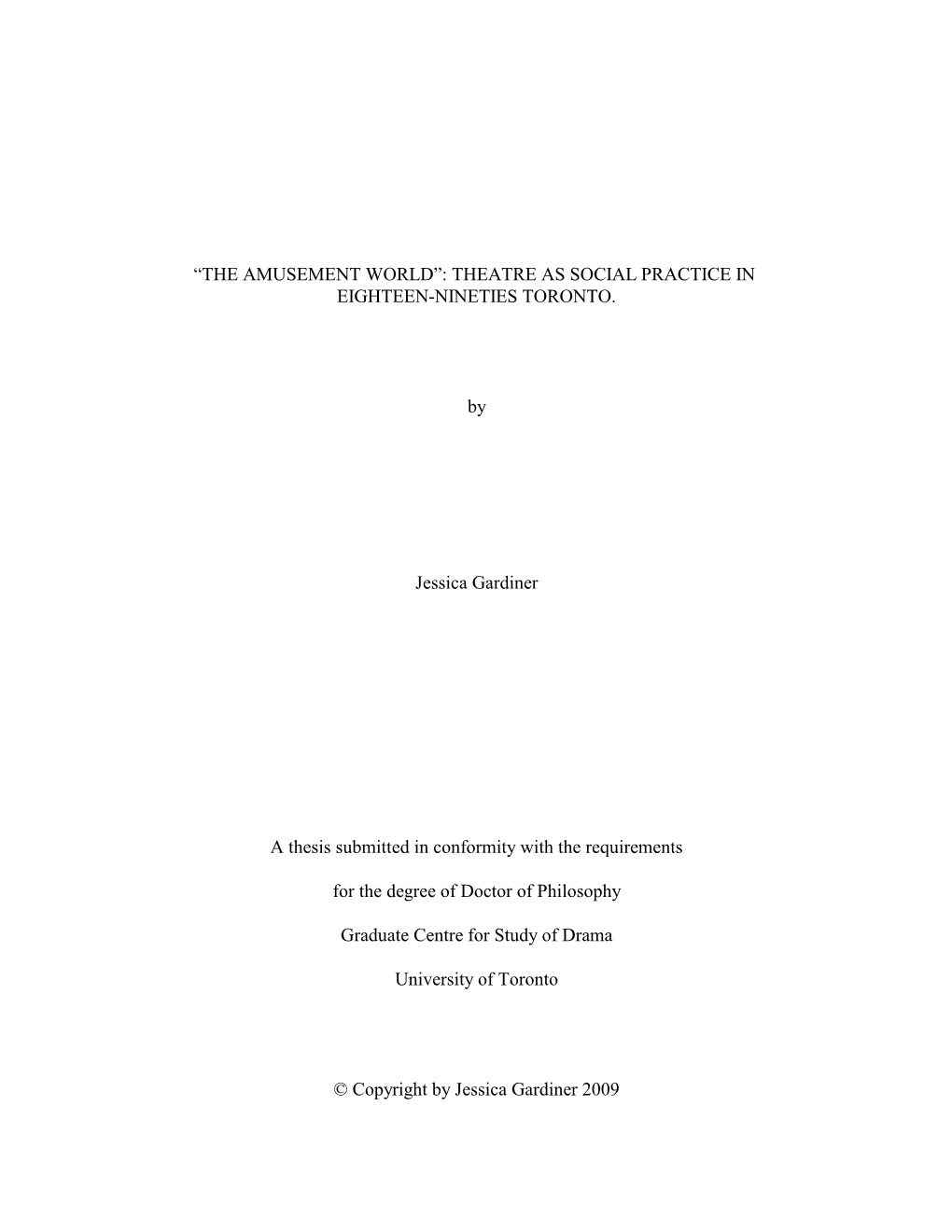 “THE AMUSEMENT WORLD”: THEATRE AS SOCIAL PRACTICE in EIGHTEEN-NINETIES TORONTO. by Jessica Gardiner a Thesis Submitted in Co