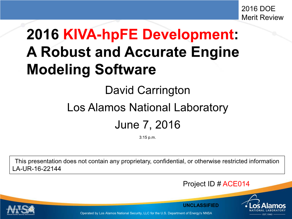 2016 KIVA-Hpfe Development: a Robust and Accurate Engine Modeling Software David Carrington Los Alamos National Laboratory June 7, 2016 3:15 P.M