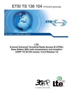 LTE; Evolved Universal Terrestrial Radio Access (E-UTRA); Base Station (BS) Radio Transmission and Reception (3GPP TS 36.104 Version 13.4.0 Release 13)