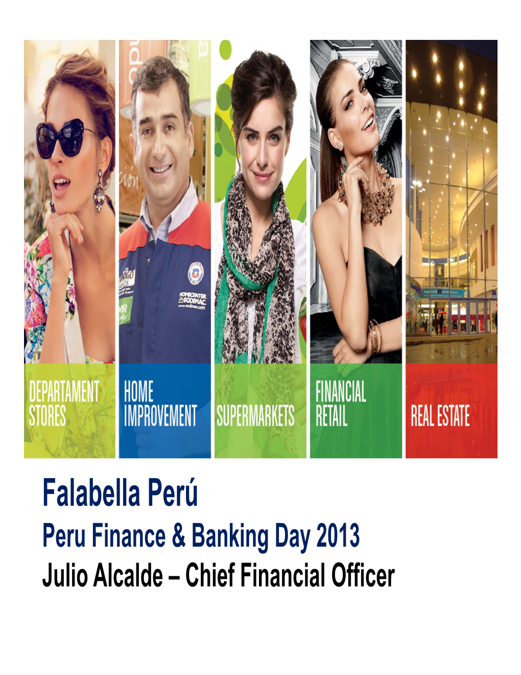 Falabella Perú Peru Finance & Banking Day 2013 Julio Alcalde – Chief Financial Officer Falabella at a Glance