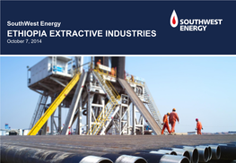 Southwest Energy ETHIOPIA EXTRACTIVE INDUSTRIES October 7, 2014 Introduction to Southwest Energy - Ethiopia