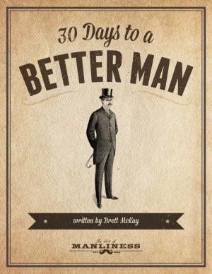 30 Days to a Better Man Was a Month-Long Series That Originally Appeared on the Art of Manliness Website in June 2009