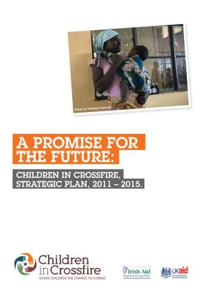 A Promise for the Future: Children in Crossfire, Strategic Plan, 2011 – 2015