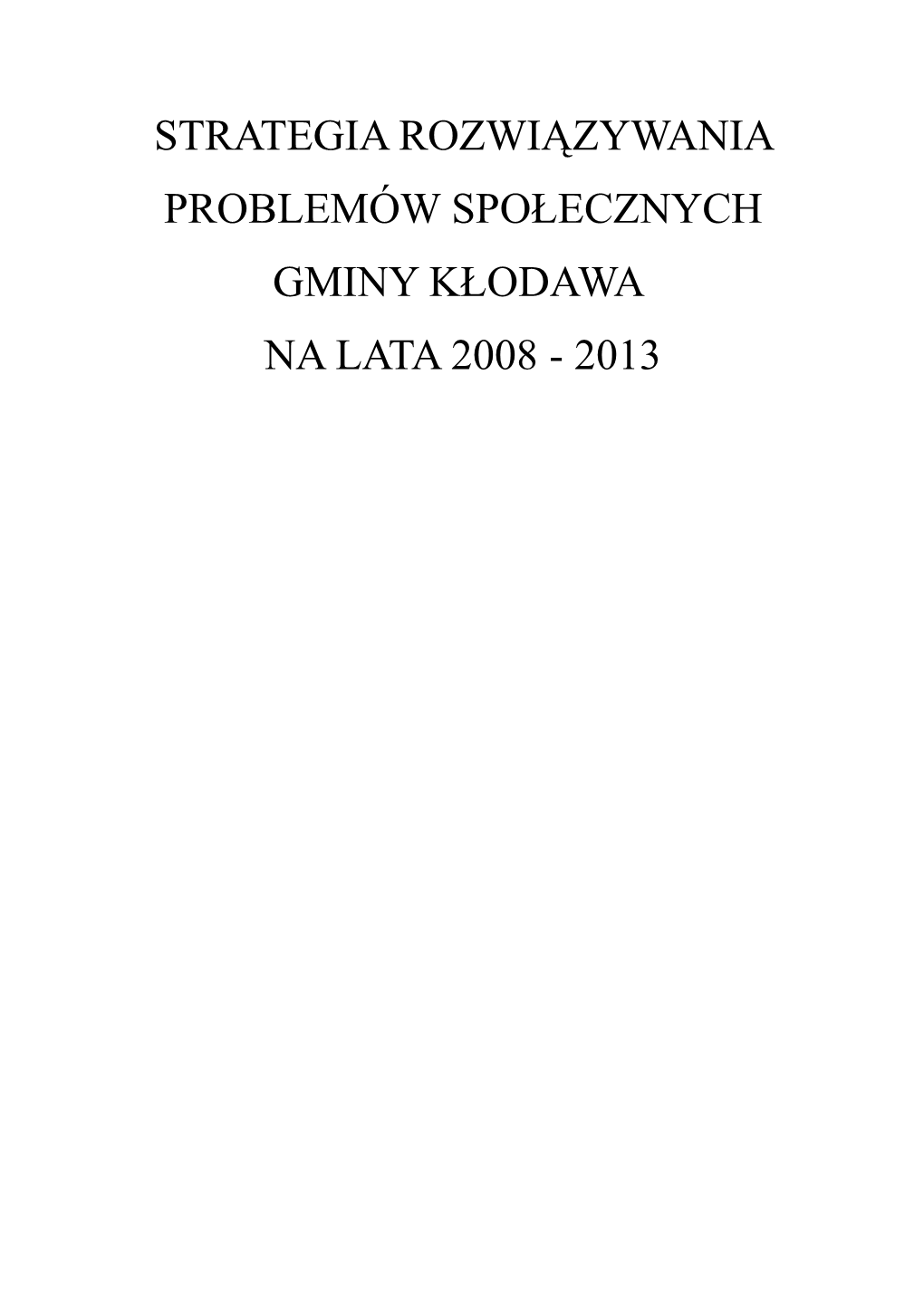 Strategia Rozwiązywania Problemów Społecznych Gminy Kłodawa Na Lata 2008 - 2013 Spis Treści Strona Wstęp ………………………………………………………………………………………...4 Część I Diagnoza