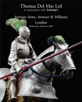 Thomas Del Mar Ltd in Association with Sotheby’S Antique Arms, Armour & Militaria London Wednesday 24Th June 2009 AUCTION ENQUIRIES and INFORMATION