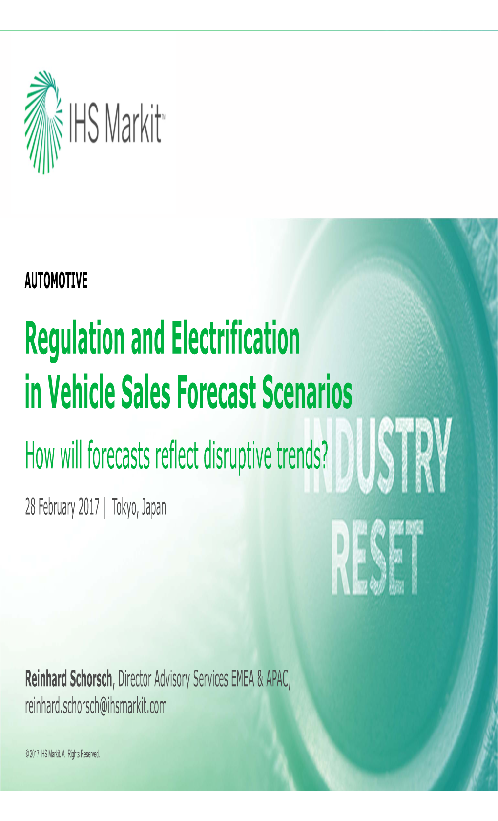 Regulation and Electrification in Vehicle Sales Forecast Scenarios How Will Forecasts Reflect Disruptive Trends? 28 February 2017 | Tokyo, Japan