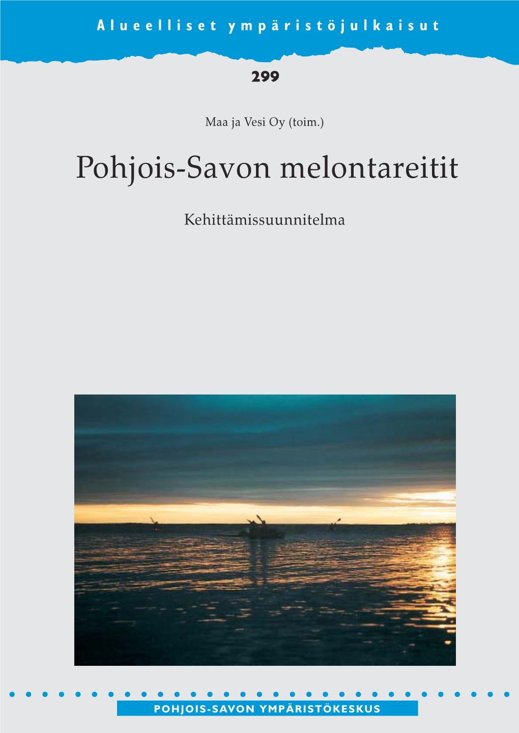 Pohjois-Savon Melontareitit - Kehittämissuunnitelma 299 Pohjois-Savon Melontareitit Kehittämissuunnitelma Maa Ja Vesi Oy (Toim.)
