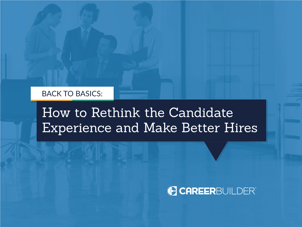 How to Rethink the Candidate Experience and Make Better Hires We Need to Rebuild the Candidate Experience