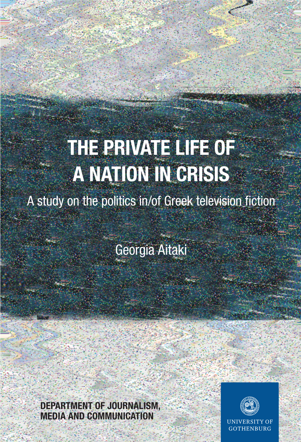 THE PRIVATE LIFE of a NATION in CRISIS a Study on the Politics In/Of Greek Television Fiction