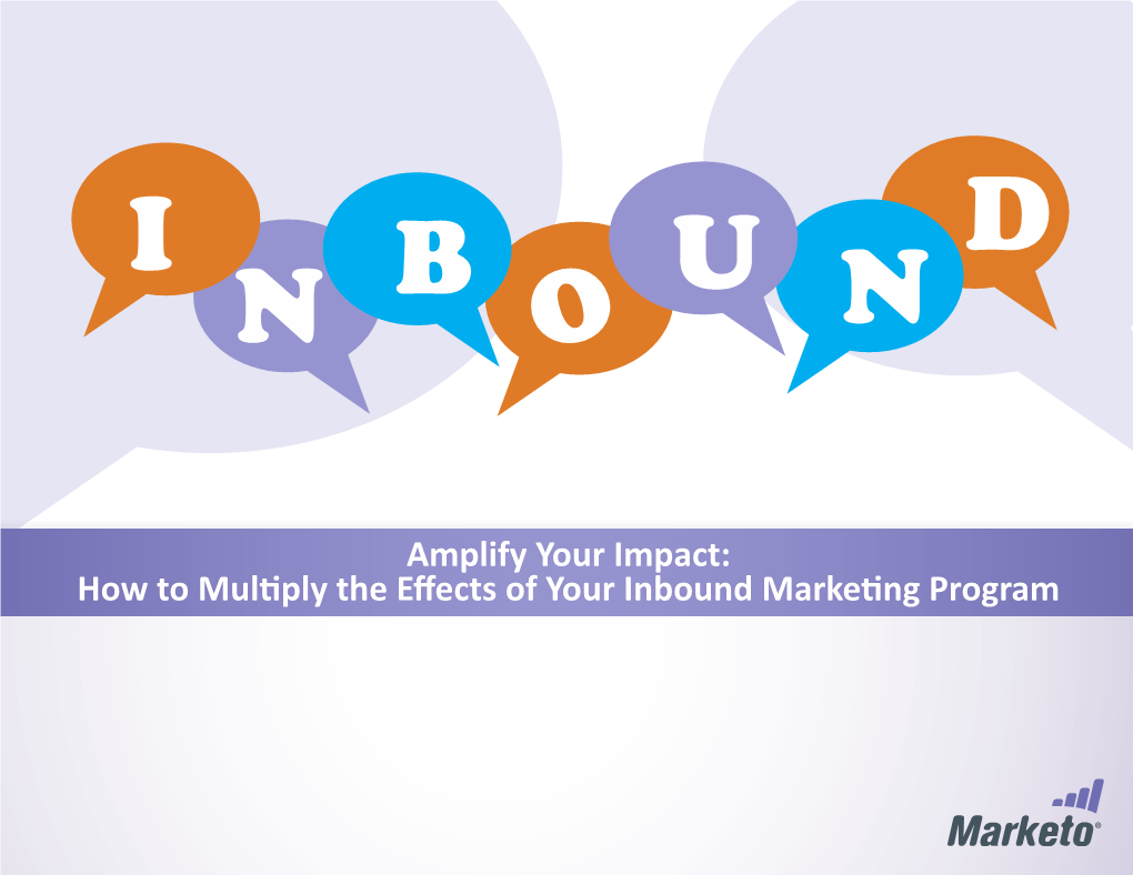 How to Multiply the Effects of Your Inbound Marketing Program Amplify Your Impact: How to Multiply the Effects of Your Inbound Marketing Program 1