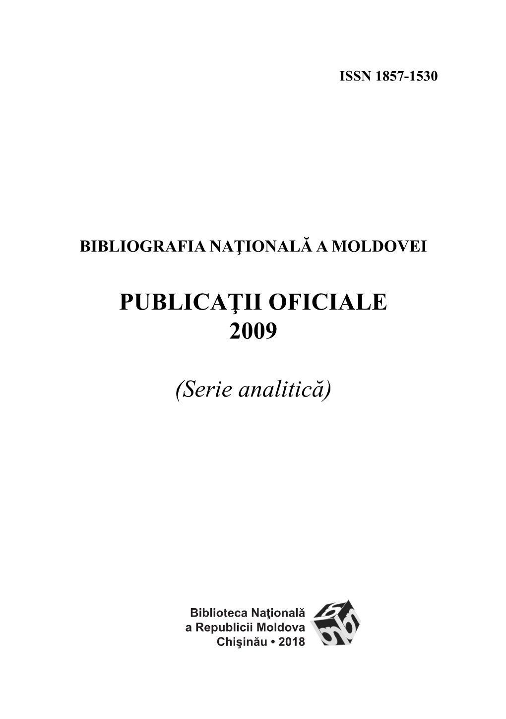 Publicaţii Oficiale 2009 (Serie Analitică) / Biblioteca Naţională a Republicii Moldova ; Director General: Elena Pintilei ; Alcăt.: Victoria Doncila ; Red