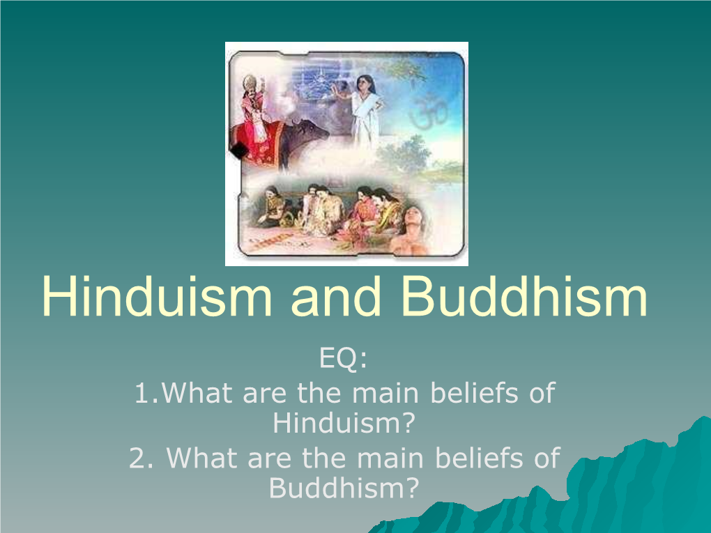 Hinduism and Buddhism EQ: 1.What Are the Main Beliefs of Hinduism? 2