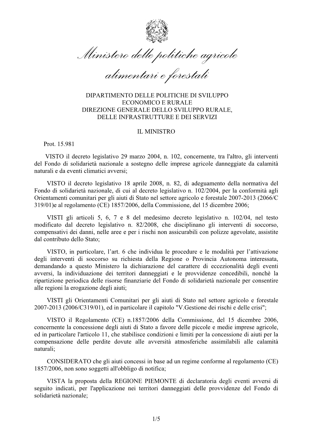 PIEMONTE Di Declaratoria Degli Eventi Avversi Di Seguito Indicati, Per L'applicazione Nei Territori Danneggiati Delle Provvidenze Del Fondo Di Solidarietà Nazionale;