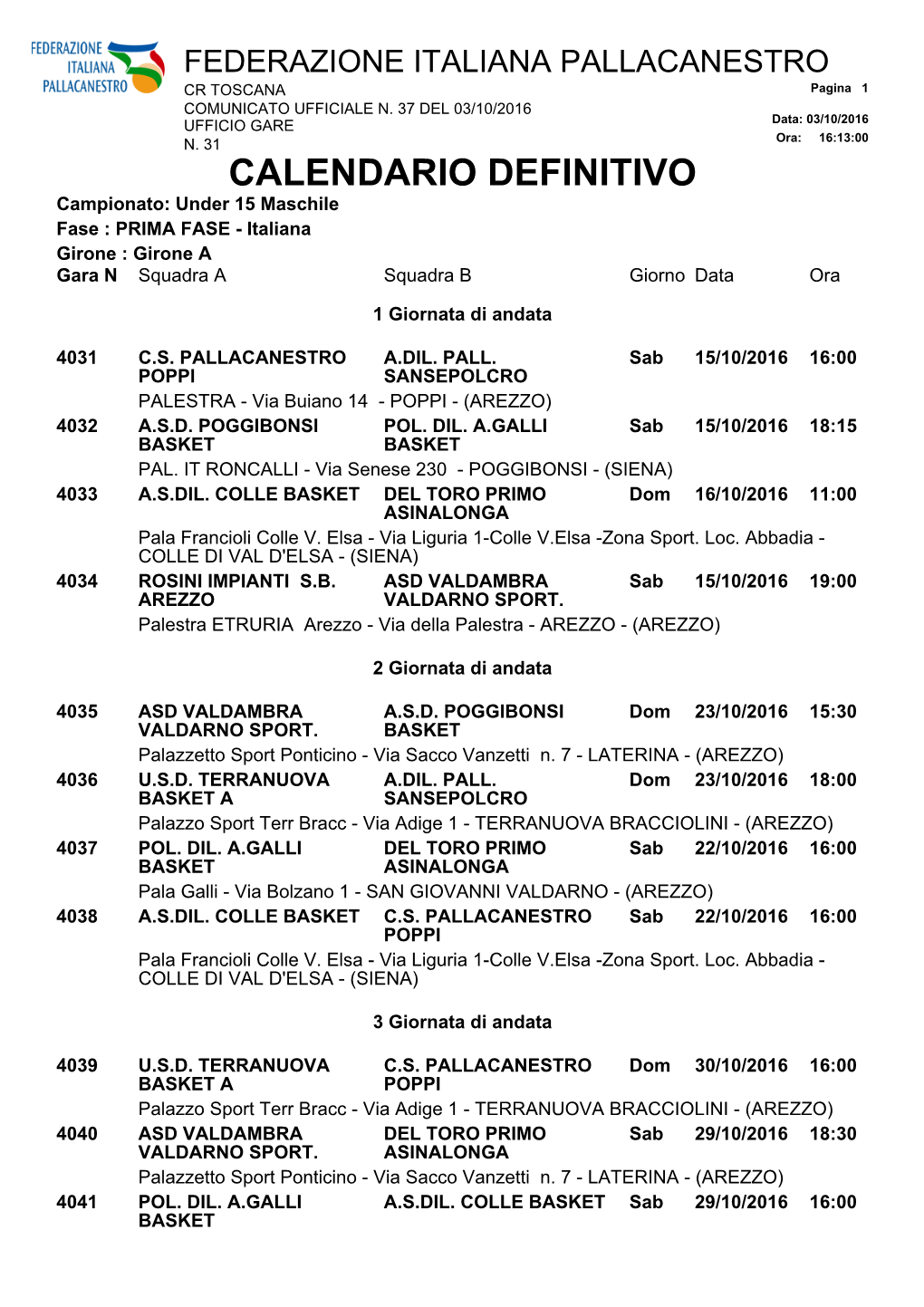 CALENDARIO DEFINITIVO Campionato: Under 15 Maschile Fase : PRIMA FASE - Italiana Girone : Girone a Gara N Squadra a Squadra B Giorno Data Ora