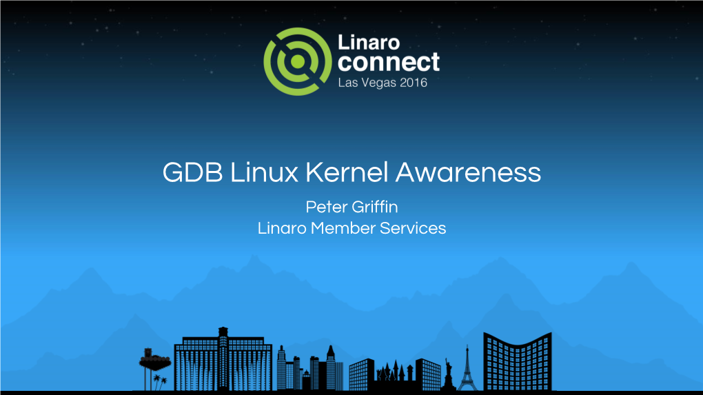 GDB Linux Kernel Awareness Peter Griffin Linaro Member Services “Engineers and Devices Working Together”