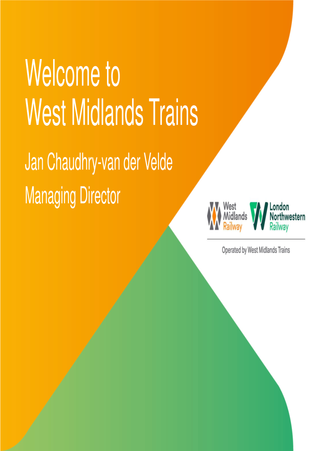 Welcome to West Midlands Trains Jan Chaudhry-Van Der Velde Managing Director Faqs